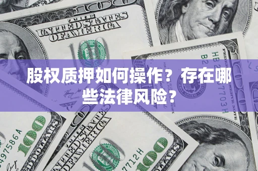 济南股权质押如何操作？存在哪些法律风险？