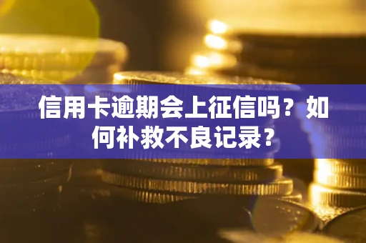 济南信用卡逾期会上征信吗？如何补救不良记录？