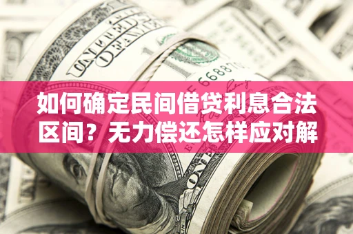 济南如何确定民间借贷利息合法区间？无力偿还怎样应对解决法门？