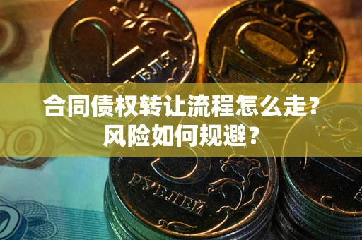 济南合同债权转让流程怎么走？风险如何规避？