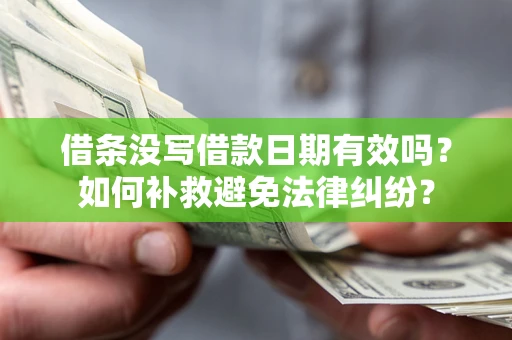 济南借条没写借款日期有效吗？如何补救避免法律纠纷？