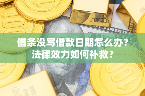 济南借条没写借款日期怎么办？法律效力如何补救？