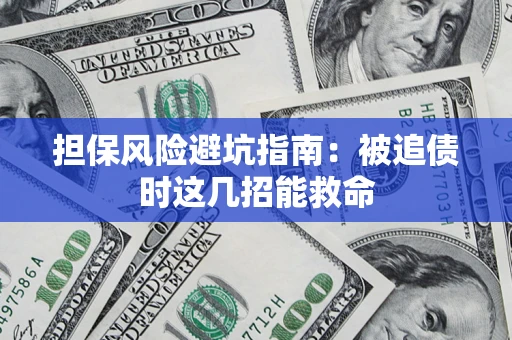 济南担保风险避坑指南：被追债时这几招能救命