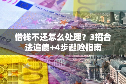 济南借钱不还怎么处理？3招合法追债+4步避险指南