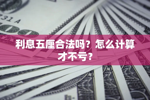 济南利息五厘合法吗？怎么计算才不亏？