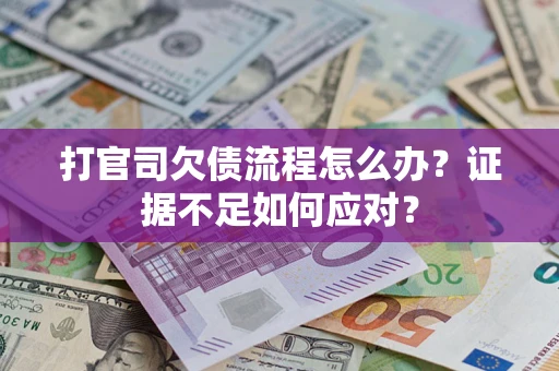 济南打官司欠债流程怎么办？证据不足如何应对？