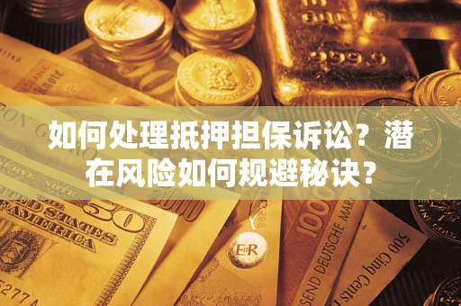 济南如何处理抵押担保诉讼？潜在风险如何规避秘诀？