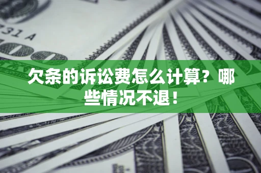 济南欠条的诉讼费怎么计算？哪些情况不退！