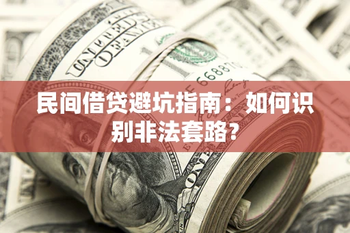 济南民间借贷避坑指南：如何识别非法套路？