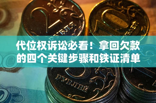济南代位权诉讼必看！拿回欠款的四个关键步骤和铁证清单