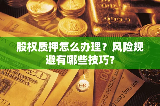 济南股权质押怎么办理？风险规避有哪些技巧？