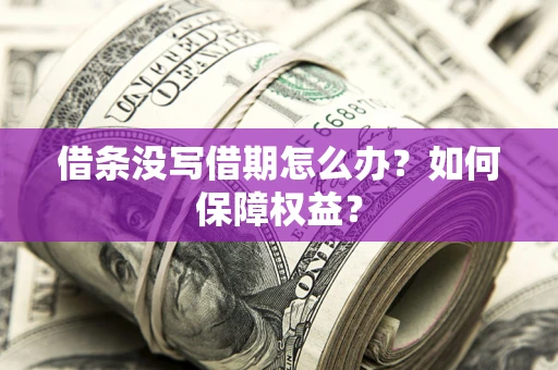 济南借条没写借期怎么办？如何保障权益？