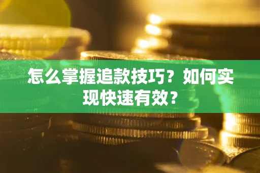 济南怎么掌握追款技巧？如何实现快速有效？