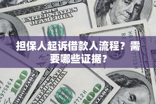 济南担保人起诉借款人流程?需要哪些证据? 济南担保人起诉借款人流程?需要哪些证据?