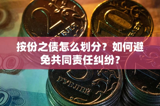 济南按份之债怎么划分？如何避免共同责任纠纷？