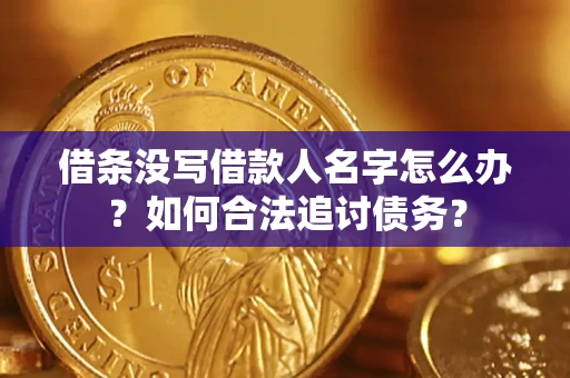 济南借条没写借款人名字怎么办？如何合法追讨债务？