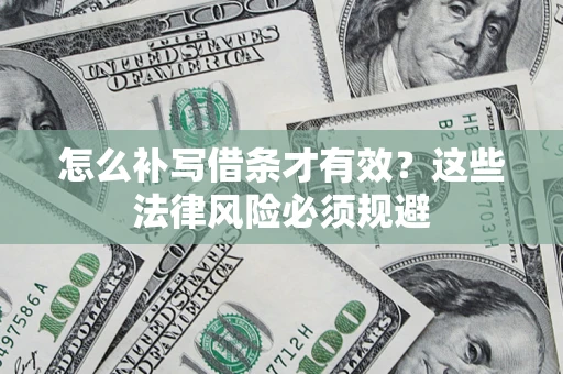 济南怎么补写借条才有效？这些法律风险必须规避