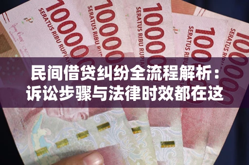 济南民间借贷纠纷全流程解析：诉讼步骤与法律时效都在这儿了