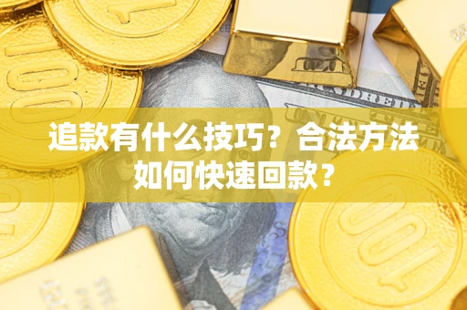 济南追款有什么技巧？合法方法如何快速回款？
