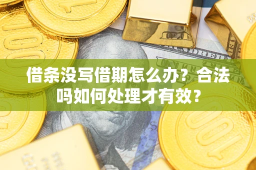 济南借条没写借期怎么办？合法吗如何处理才有效？