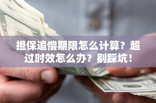 济南担保追偿期限怎么计算？超过时效怎么办？别踩坑！