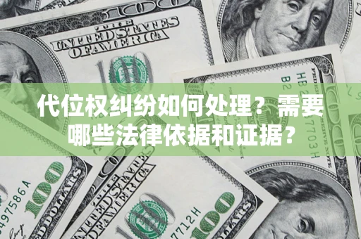 济南代位权纠纷如何处理？需要哪些法律依据和证据？