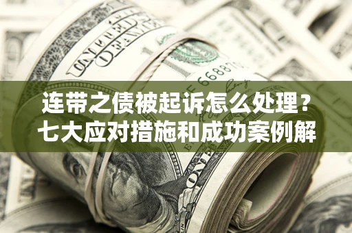 济南连带之债被起诉怎么处理？七大应对措施和成功案例解析