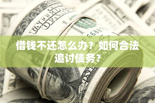济南借钱不还怎么办？如何合法追讨债务？