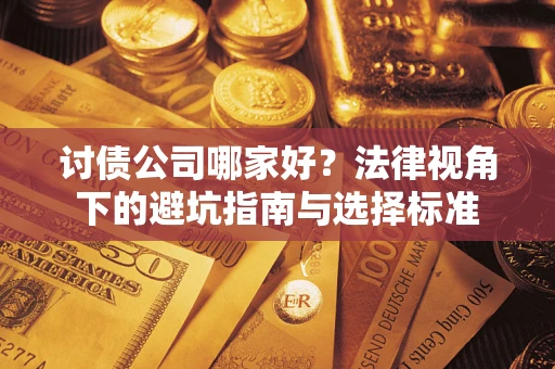 济南讨债公司哪家好？法律视角下的避坑指南与选择标准