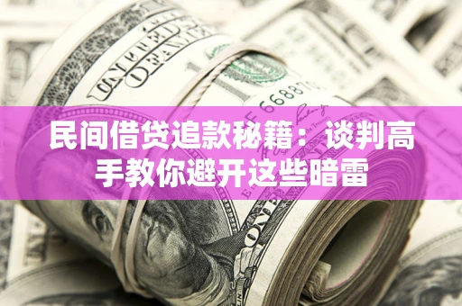 济南民间借贷追款秘籍：谈判高手教你避开这些暗雷
