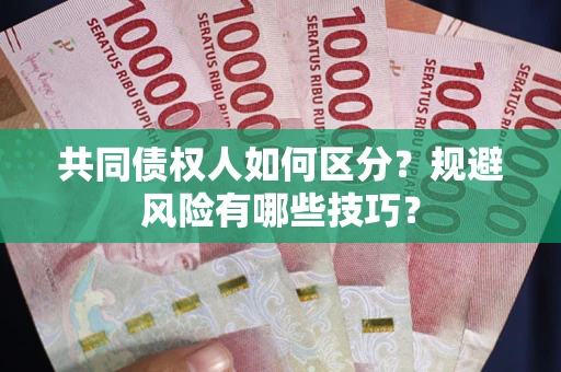 济南共同债权人如何区分？规避风险有哪些技巧？