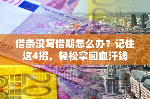 济南借条没写借期怎么办？记住这4招，轻松拿回血汗钱