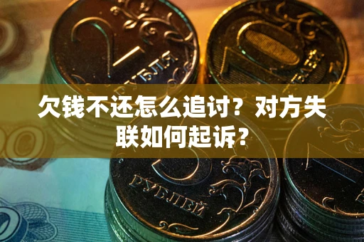 济南欠钱不还怎么追讨？对方失联如何起诉？