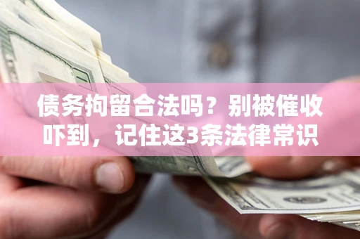 济南债务拘留合法吗？别被催收吓到，记住这3条法律常识