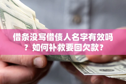 济南借条没写借债人名字有效吗？如何补救要回欠款？
