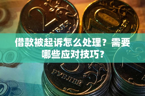 济南借款被起诉怎么处理？需要哪些应对技巧？