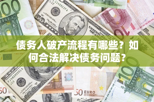 济南债务人破产流程有哪些？如何合法解决债务问题？