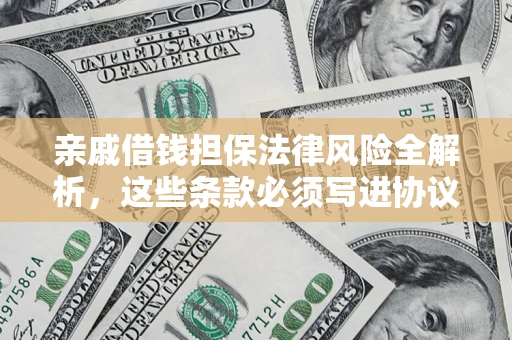 济南亲戚借钱担保法律风险全解析，这些条款必须写进协议