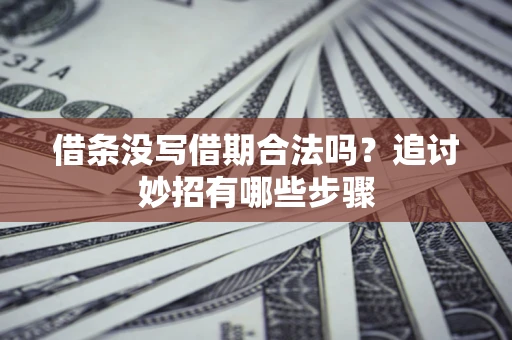 济南借条没写借期合法吗？追讨妙招有哪些步骤