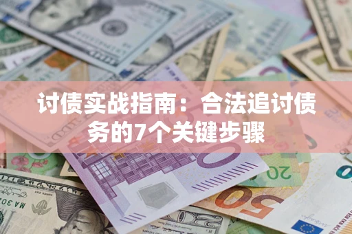 济南讨债实战指南：合法追讨债务的7个关键步骤