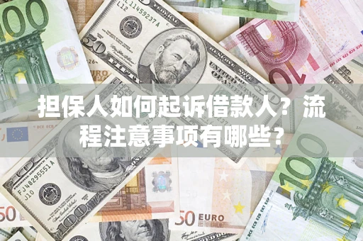 济南担保人如何起诉借款人？流程注意事项有哪些？