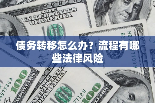 济南债务转移怎么办？流程有哪些法律风险