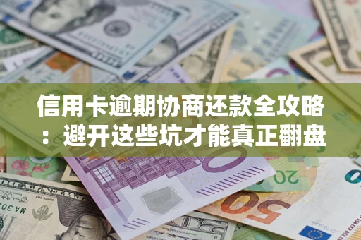 济南信用卡逾期协商还款全攻略：避开这些坑才能真正翻盘